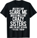 100% Cotton You Can't Scare Me I Have Three Crazy Sisters Funny Brother T-Shirt