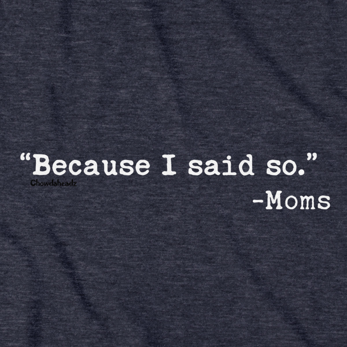 "Because I said So." -Moms T-Shirt
