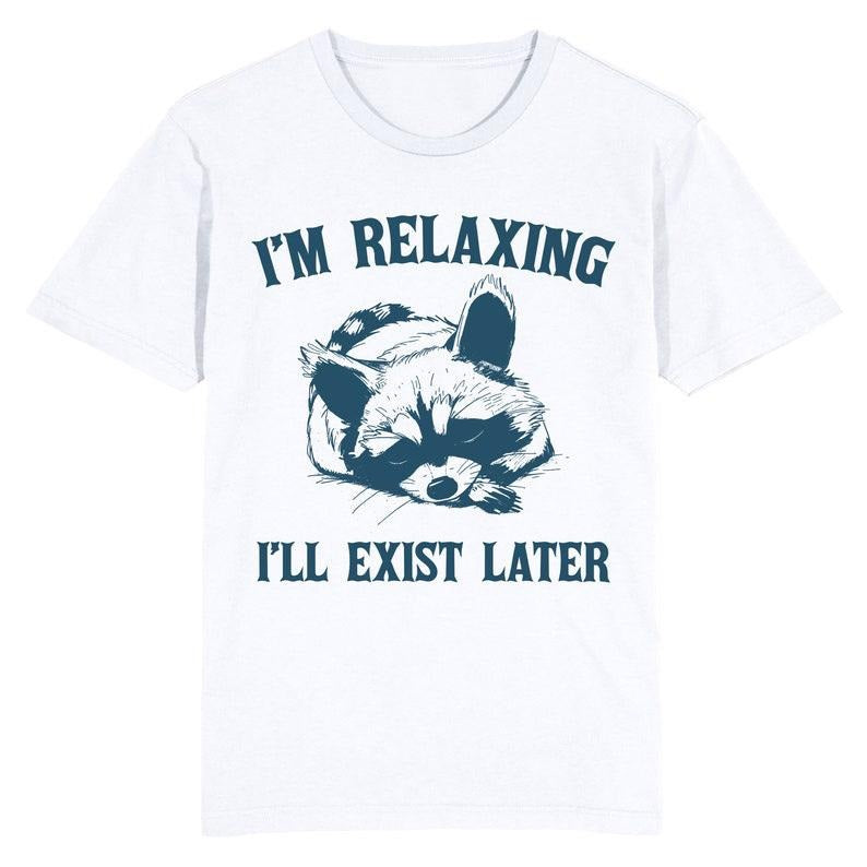 Funny Meme Shirt, Im Relaxing, Ill exist later Tee, Gift Unisex T-Shirt