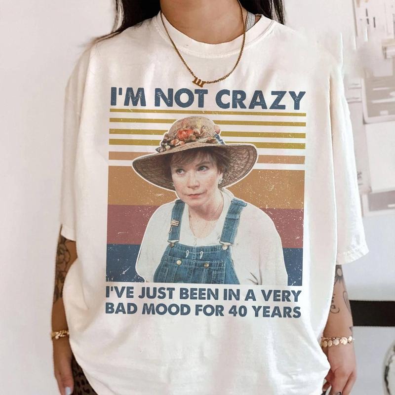 I'm Not Crazy I've Just Been In A Very Bad Mood For 40 Years Shirt, Movie Quote mother day Vintage Shirt, Ouiser Boudreaux Lover Shirt, Gift For Fans