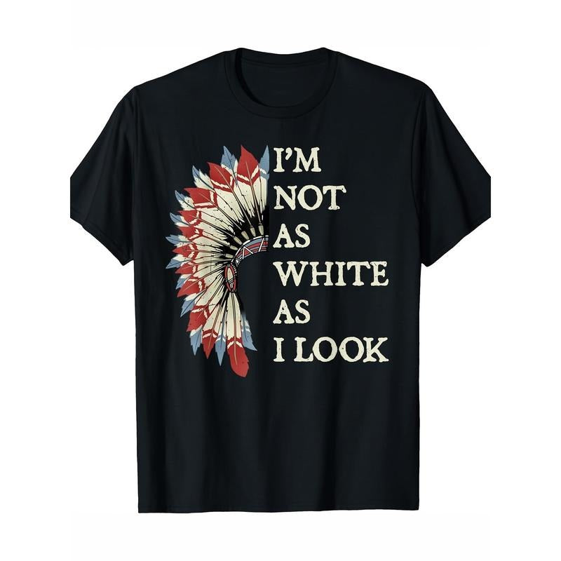 Men's "I'm Not As White As I Look" Native American Indian Pride T-Shirt - 100% Cotton, Casual Crew Neck, Short Sleeve, Regular Fit, Machine Washable, Casual Wear Tshirt | Bold Graphic Tee | 100% Cotton Tee Made in USA