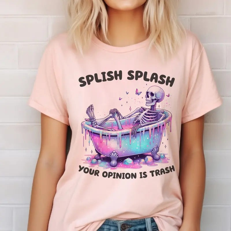 Splish Splash your Opinion is Trash Skeleton Tshirts Sarcastic Skull Tees Splish Splash Your Opinion is Trash Funny Skeleton T-Shirts